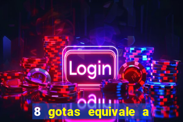 8 gotas equivale a quantos ml